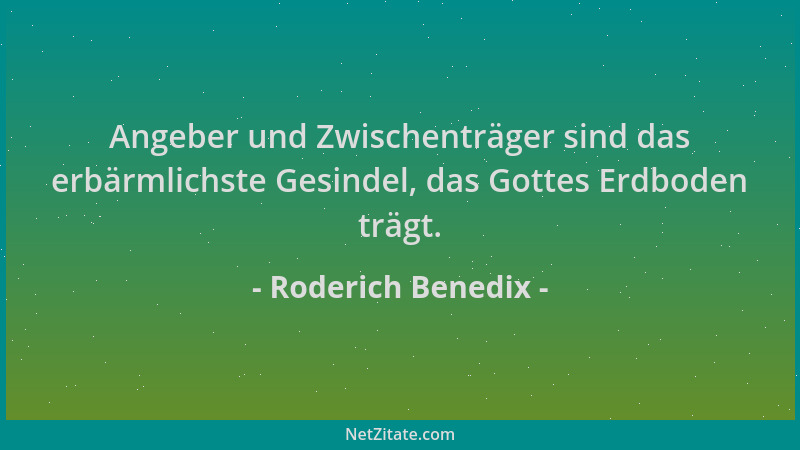 Roderich Benedix - Angeber und Zwischenträger sind das erbärmlichste Gesindel, das Gottes Erdboden trägt....