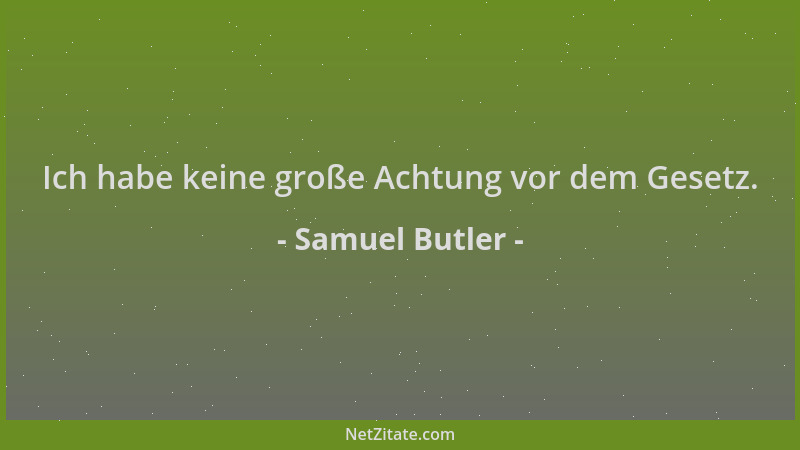 Samuel Butler - Ich habe keine große Achtung vor dem Gesetz....