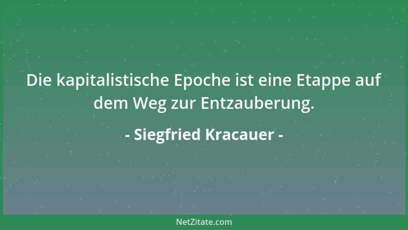 Siegfried Kracauer - Die kapitalistische Epoche ist eine Etappe auf dem Weg zur Entzauberung....