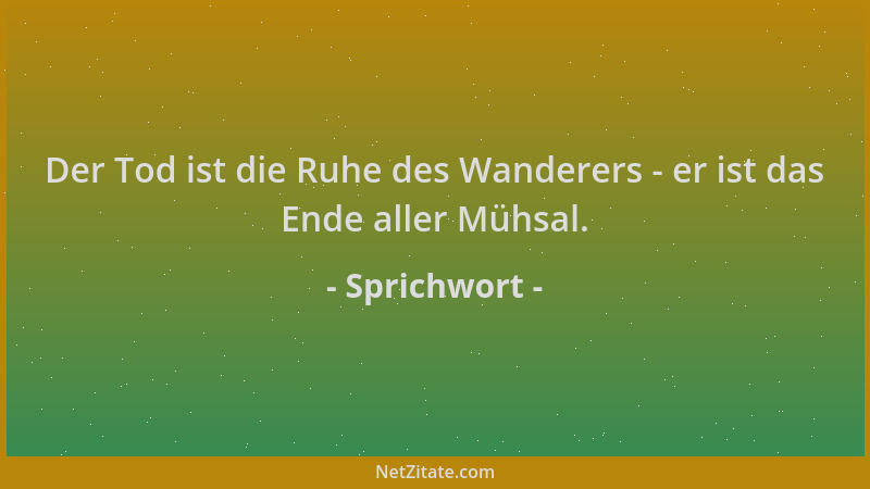 Sprichwort - Der Tod ist die Ruhe des Wanderers - er ist das Ende aller Mühsal....