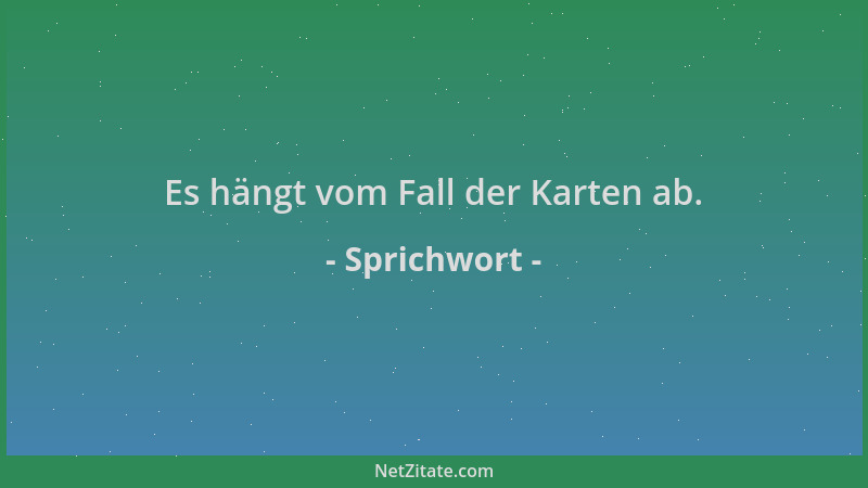 Sprichwort - Es hängt vom Fall der Karten ab....