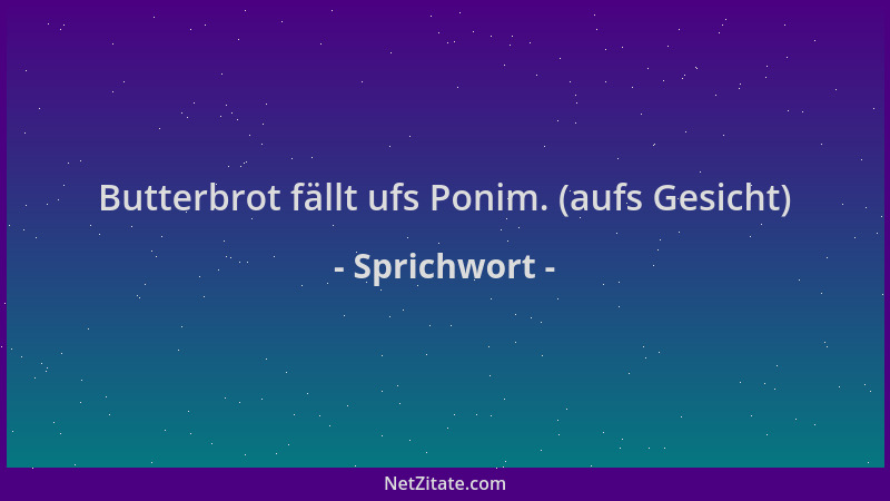 Sprichwort - Butterbrot fällt ufs Ponim. (aufs Gesicht)...