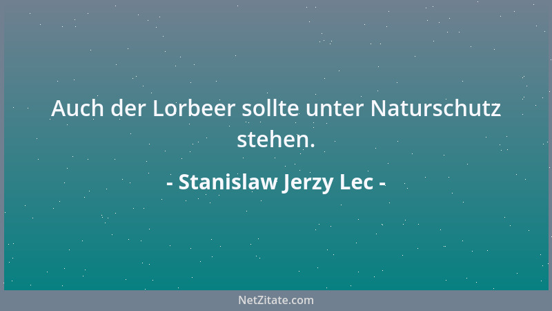 Stanislaw Jerzy Lec - Auch der Lorbeer sollte unter Naturschutz stehen....
