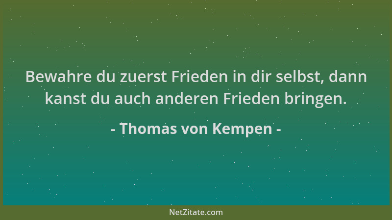 Thomas von Kempen - Bewahre du zuerst Frieden in dir selbst, dann kanst du auch anderen Frieden bringen....