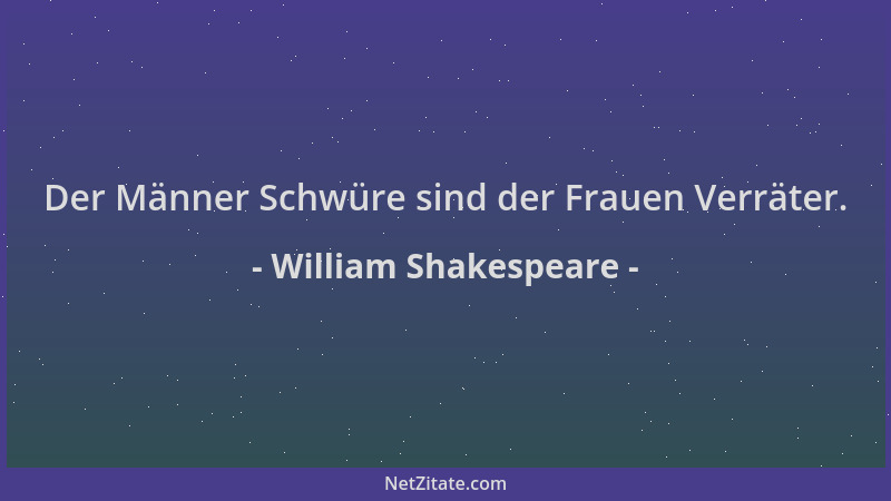 William Shakespeare - Der Männer Schwüre sind der Frauen Verräter....