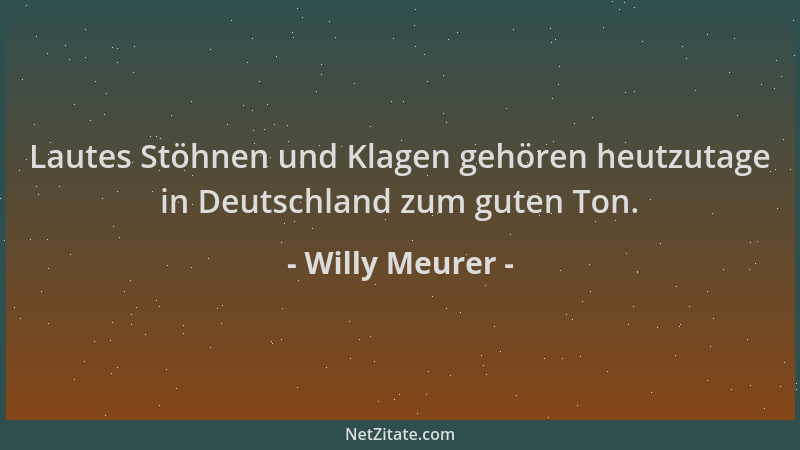 Willy Meurer - Lautes Stöhnen und Klagen gehören heutzutage in Deutschland zum guten Ton....
