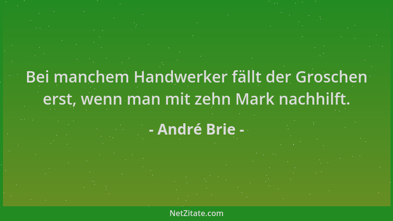 André Brie - Bei manchem Handwerker fällt der Groschen erst, wenn man mit zehn Mark nachhilft....