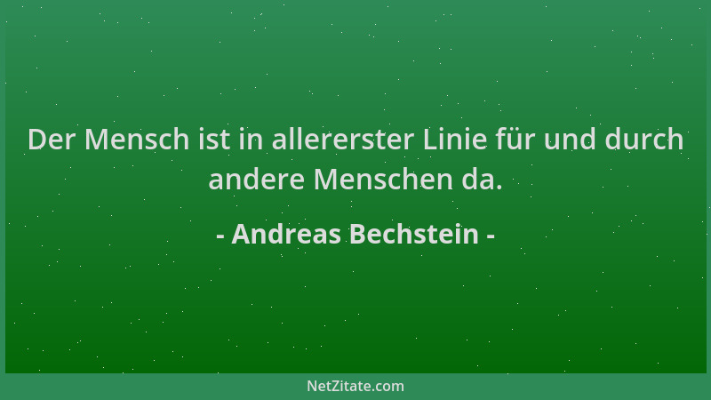 Andreas Bechstein - Der Mensch ist in allererster Linie für und durch andere Menschen da....
