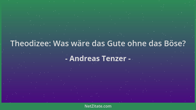 Andreas Tenzer - Theodizee: Was wäre das Gute ohne das Böse?...