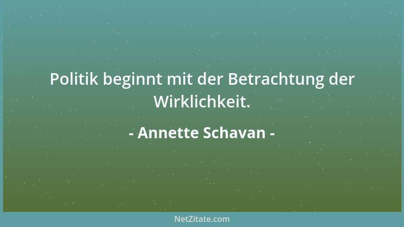 Annette Schavan - Politik beginnt mit der Betrachtung der Wirklichkeit....