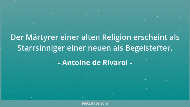 Antoine de Rivarol - Der Märtyrer einer alten Religion erscheint als Starrsinniger einer neuen als Begeisterter....