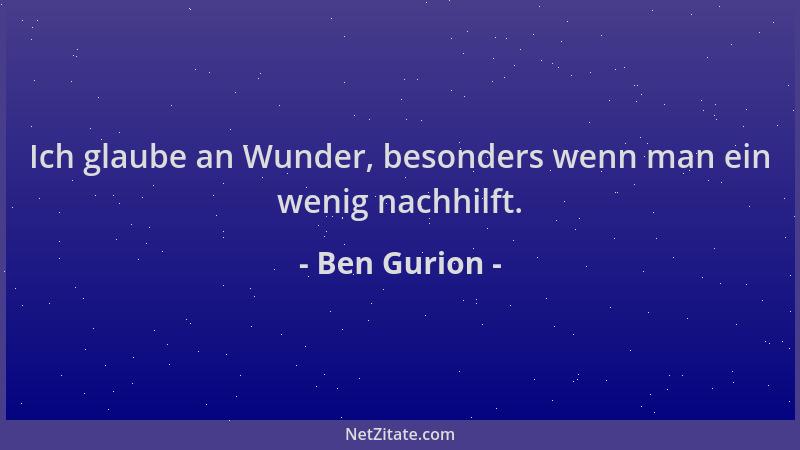 Ben Gurion - Ich glaube an Wunder, besonders wenn man ein wenig nachhilft....