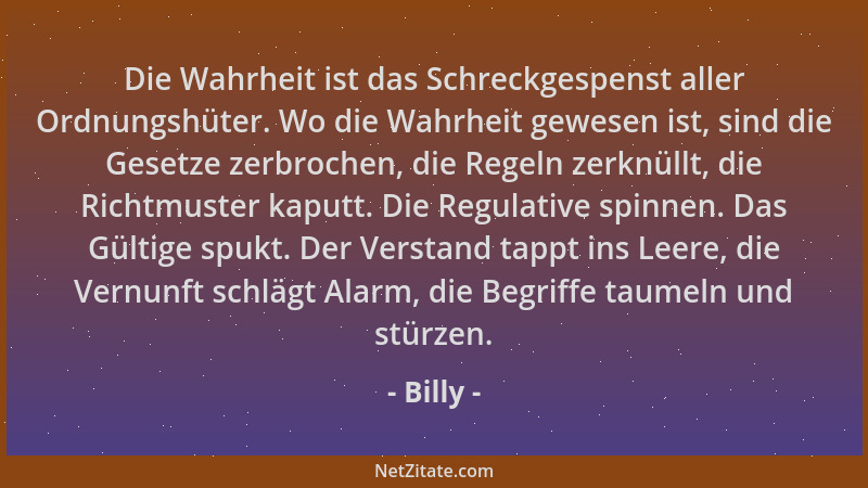 Billy - Die Wahrheit ist das Schreckgespenst aller Ordnungshüter. Wo die Wahrheit gewesen ist, sind die Gesetze zerbrochen,...
