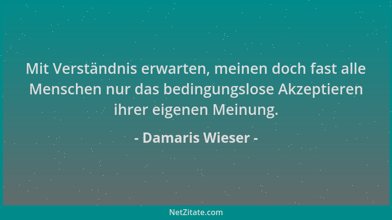 Damaris Wieser - Mit Verständnis erwarten, meinen doch fast alle Menschen nur das bedingungslose Akzeptieren ihrer eigenen...