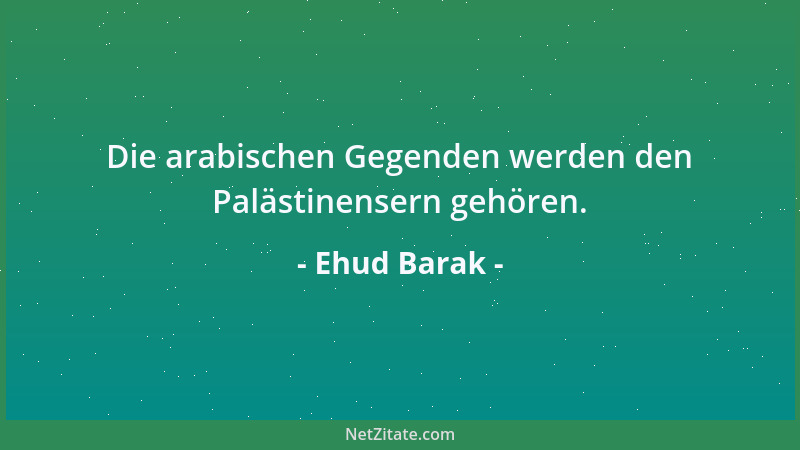 Ehud Barak - Die arabischen Gegenden werden den Palästinensern gehören....