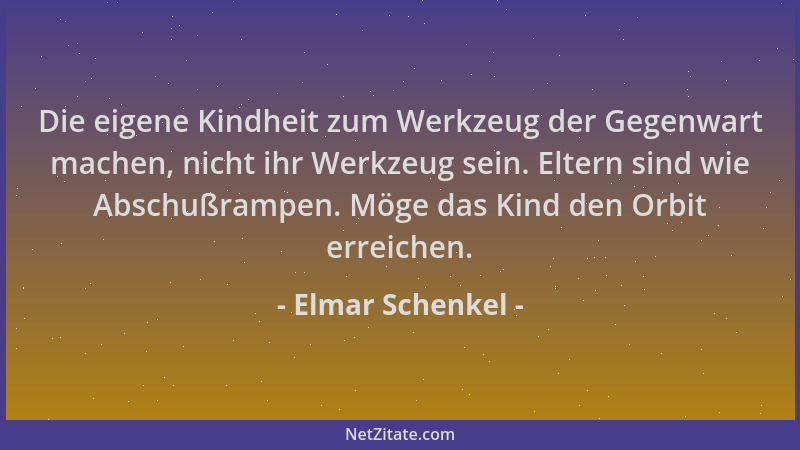 Elmar Schenkel - Die eigene Kindheit zum Werkzeug der Gegenwart machen, nicht ihr Werkzeug sein. Eltern sind wie Abschußram...