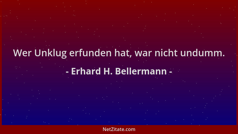 Erhard H. Bellermann - Wer Unklug erfunden hat, war nicht undumm....