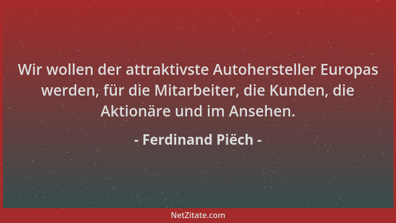Ferdinand Piëch - Wir wollen der attraktivste Autohersteller Europas werden, für die Mitarbeiter, die Kunden, die Aktionäre...