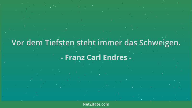 Franz Carl Endres - Vor dem Tiefsten steht immer das Schweigen....
