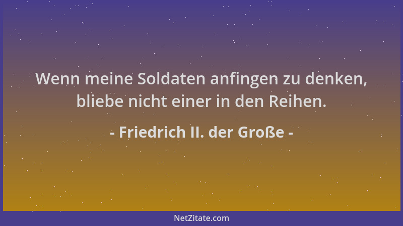 Friedrich II. der Große - Wenn meine Soldaten anfingen zu denken, bliebe nicht einer in den Reihen....