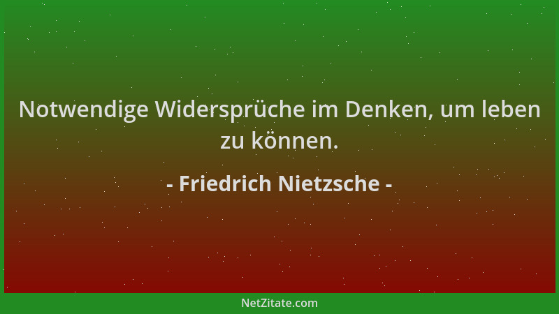 Friedrich Nietzsche - Notwendige Widersprüche im Denken, um leben zu können....