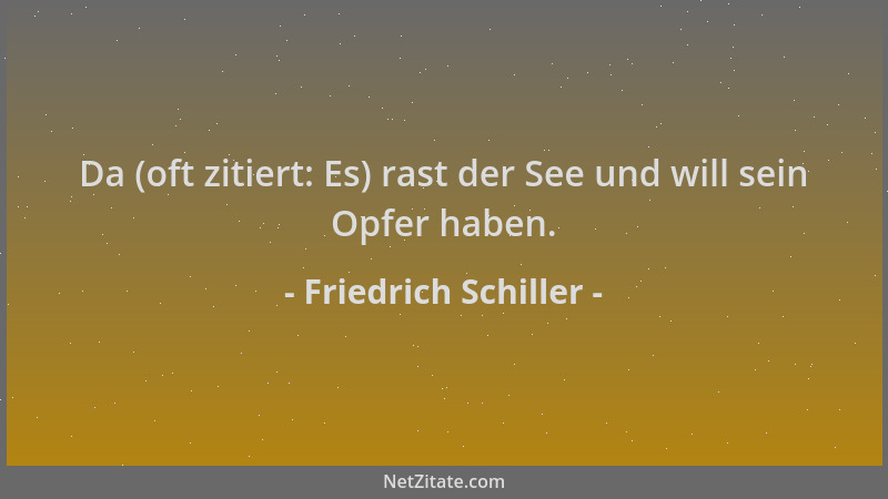 Friedrich Schiller - Da (oft zitiert: Es) rast der See und will sein Opfer haben....