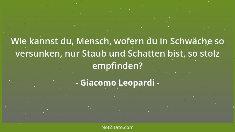 Giacomo Leopardi - Ich müsste mich sehr täuschen, wenn in unserem Jahrhundert solche Leute wirklich selten wären, die man a...