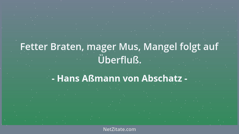 Hans Aßmann von Abschatz - Fetter Braten, mager Mus, Mangel folgt auf Überfluß....