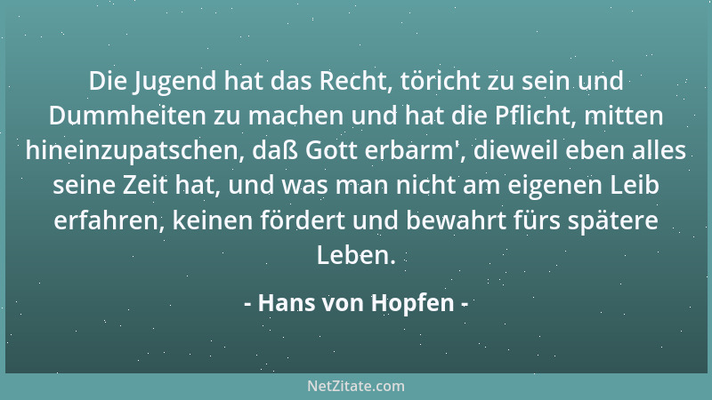 Hans von Hopfen - Die Jugend hat das Recht, töricht zu sein und Dummheiten zu machen und hat die Pflicht, mitten hineinzupa...