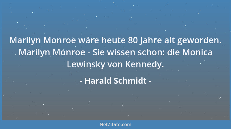 Harald Schmidt - Marilyn Monroe wäre heute 80 Jahre alt geworden. Marilyn Monroe - Sie wissen schon: die Monica Lewinsky vo...
