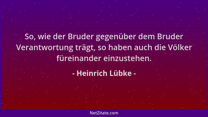Heinrich Lübke - So, wie der Bruder gegenüber dem Bruder Verantwortung trägt, so haben auch die Völker füreinander einzuste...