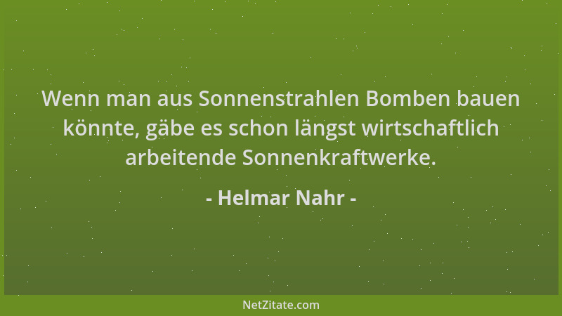 Helmar Nahr - Wenn man aus Sonnenstrahlen Bomben bauen könnte, gäbe es schon längst wirtschaftlich arbeitende Sonnenkraftwe...