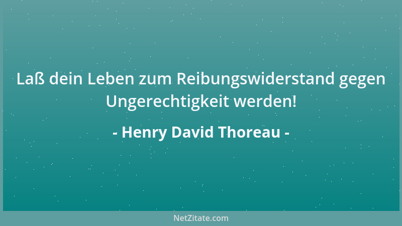 Henry David Thoreau - Laß dein Leben zum Reibungswiderstand gegen Ungerechtigkeit werden!...