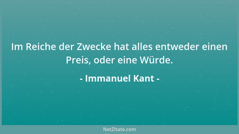 Immanuel Kant - Im Reiche der Zwecke hat alles entweder einen Preis, oder eine Würde....