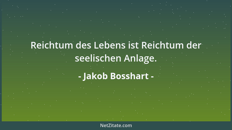Jakob Bosshart - Reichtum des Lebens ist Reichtum der seelischen Anlage....