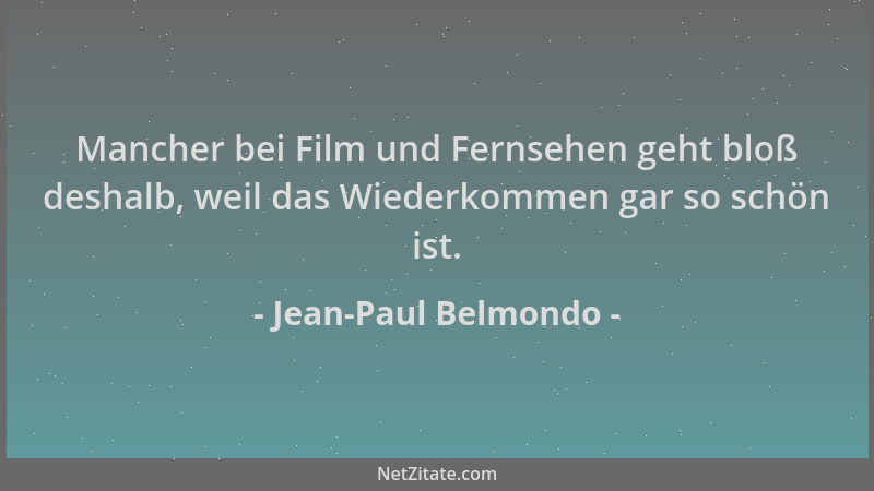 Jean-Paul Belmondo - Mancher bei Film und Fernsehen geht bloß deshalb, weil das Wiederkommen gar so schön ist....