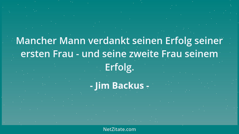 Jim Backus - Mancher Mann verdankt seinen Erfolg seiner ersten Frau - und seine zweite Frau seinem Erfolg....