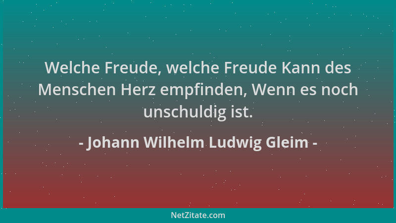 Johann Wilhelm Ludwig Gleim - Welche Freude, welche Freude Kann des Menschen Herz empfinden, Wenn es noch unschuldig ist....