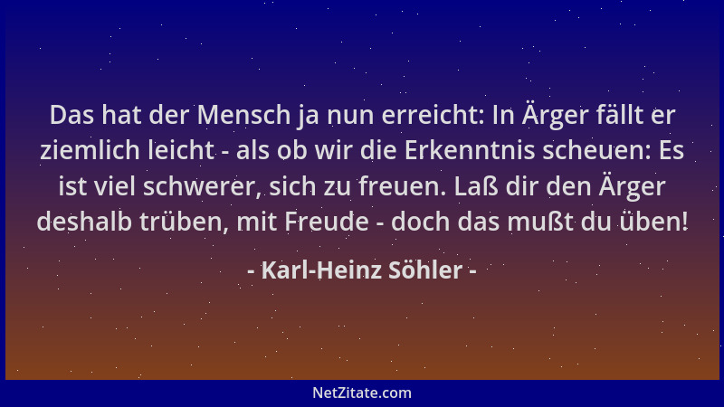 Karl-Heinz Söhler - Das hat der Mensch ja nun erreicht: In Ärger fällt er ziemlich leicht - als ob wir die Erkenntnis scheu...
