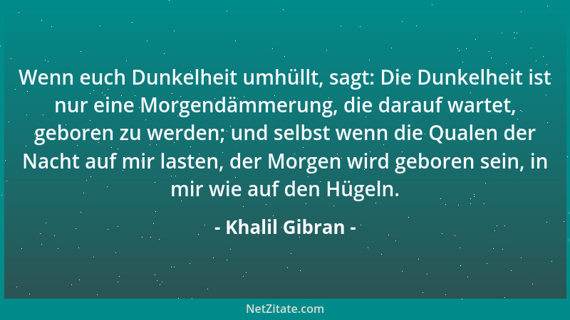 Khalil Gibran - Am tiefsten fällt, wer seine Träume vergoldet oder versilbert....
