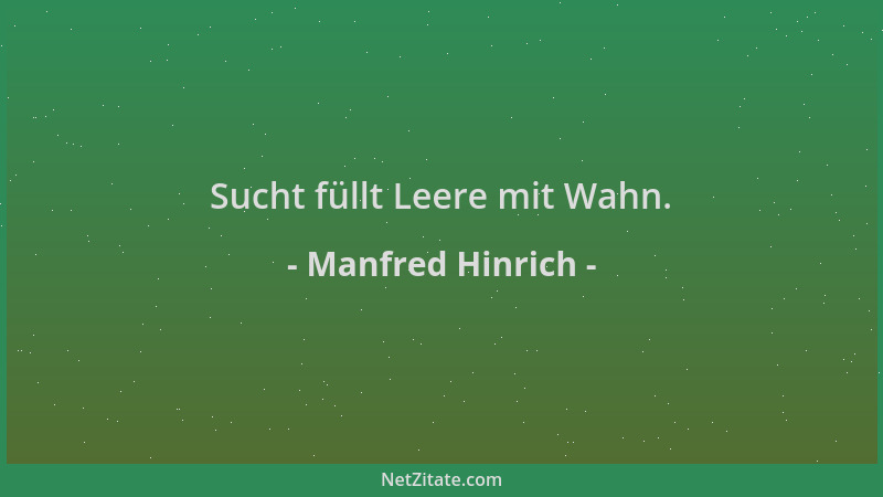 Manfred Hinrich - Sucht füllt Leere mit Wahn....