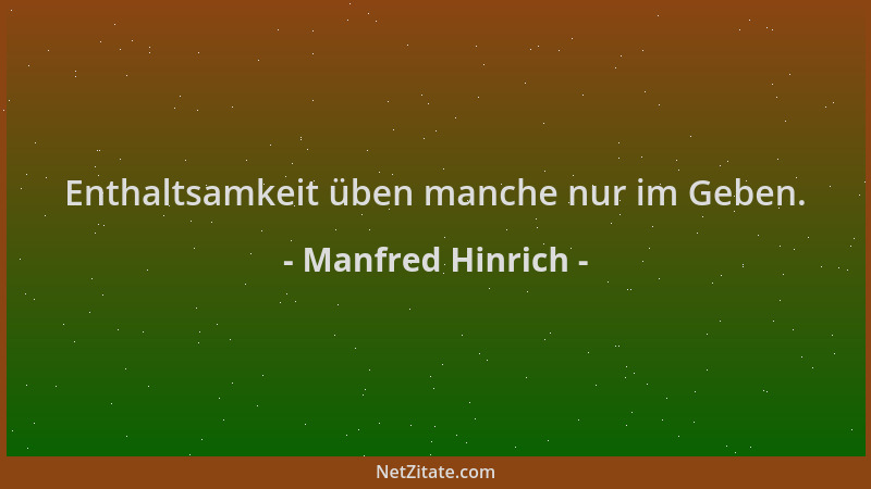Manfred Hinrich - Enthaltsamkeit üben manche nur im Geben....