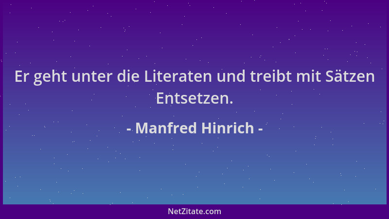 Manfred Hinrich - Er geht unter die Literaten und treibt mit Sätzen Entsetzen....