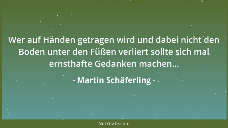 Martin Schäferling - Wer auf Händen getragen wird und dabei nicht den Boden unter den Füßen verliert sollte sich mal ernsth...