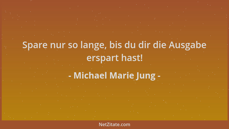Michael Marie Jung - Spare nur so lange, bis du dir die Ausgabe erspart hast!...