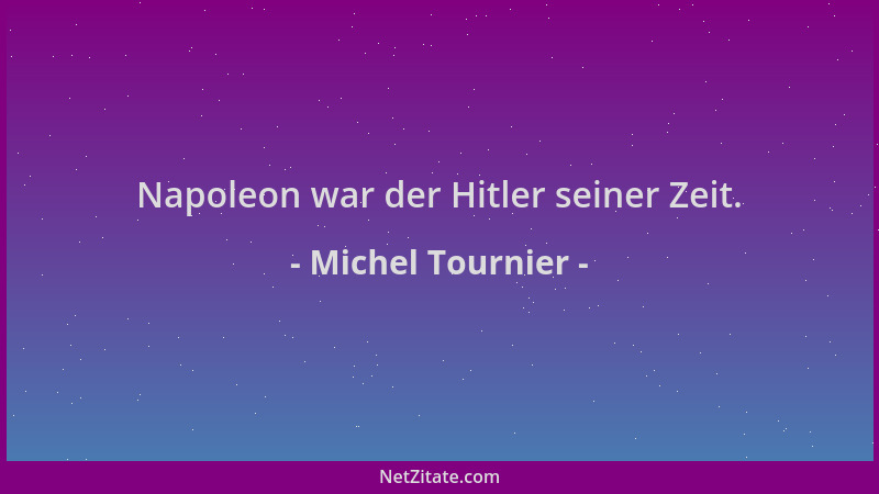 Michel Tournier - Napoleon war der Hitler seiner Zeit....