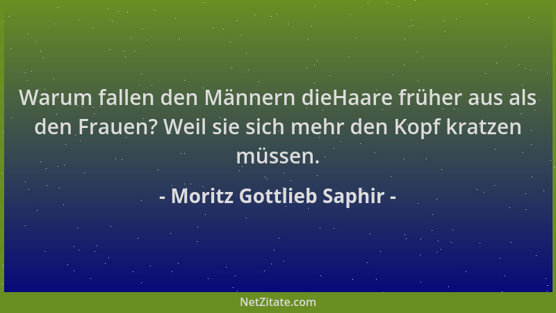 Moritz Gottlieb Saphir - Warum fallen den Männern dieHaare früher aus als den Frauen? Weil sie sich mehr den Kopf kratzen m...