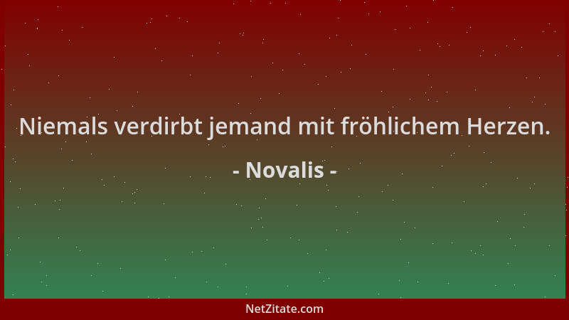 Novalis - Niemals verdirbt jemand mit fröhlichem Herzen....