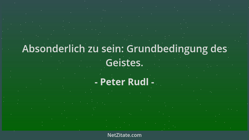 Peter Rudl - Absonderlich zu sein: Grundbedingung des Geistes....