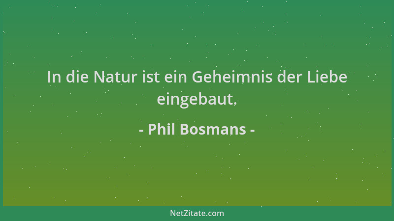 Phil Bosmans - In die Natur ist ein Geheimnis der Liebe eingebaut....
